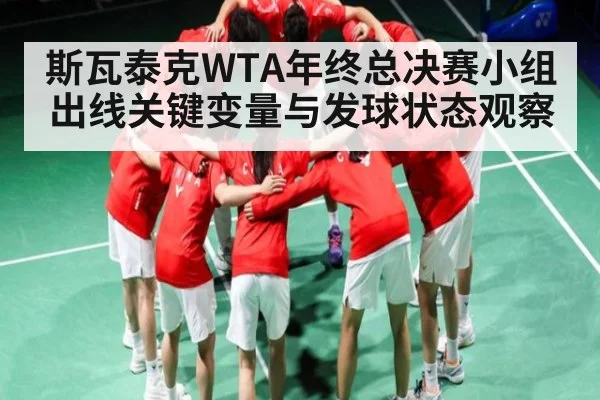斯瓦泰克WTA年终总决赛小组出线关键变量与发球状态观察
